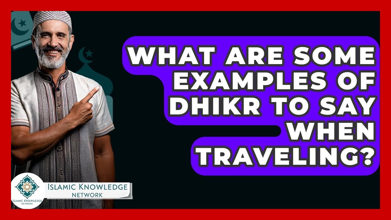 Examples of Dhikr to Say While Traveling: What Should You Say?