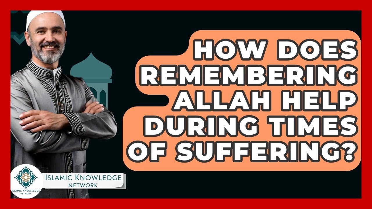 How Can Remembering Allah Aid You in Times of Suffering?