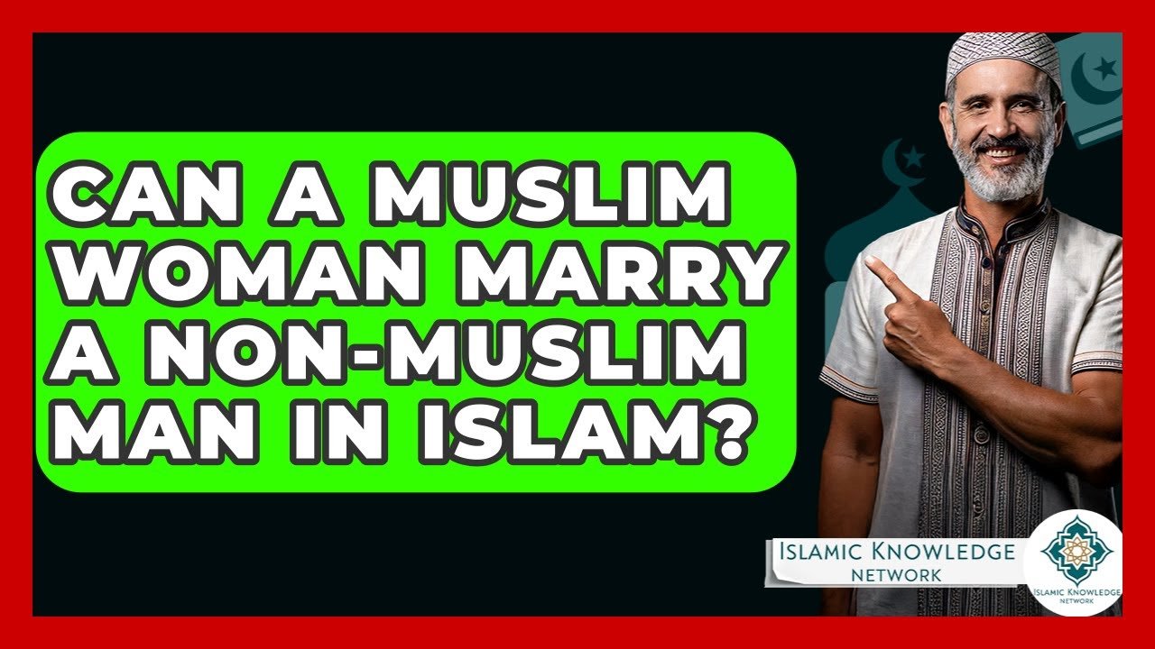 Can a Muslim Woman Marry a Non-Muslim Man in Islam?