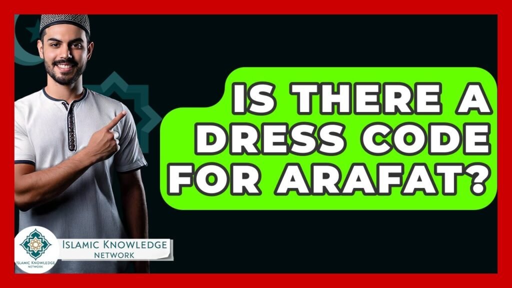 Is There a Dress Code for Arafat? Find Out Now!