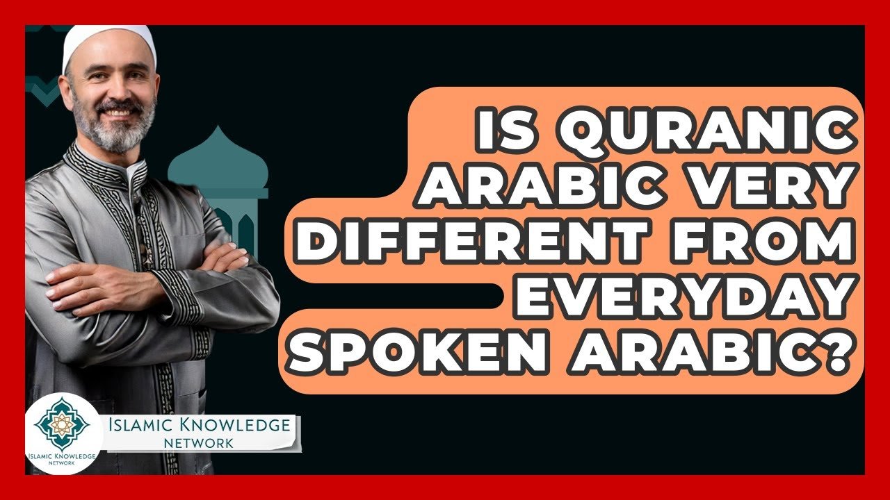 Is Quranic Arabic Very Different from Everyday Spoken Arabic?