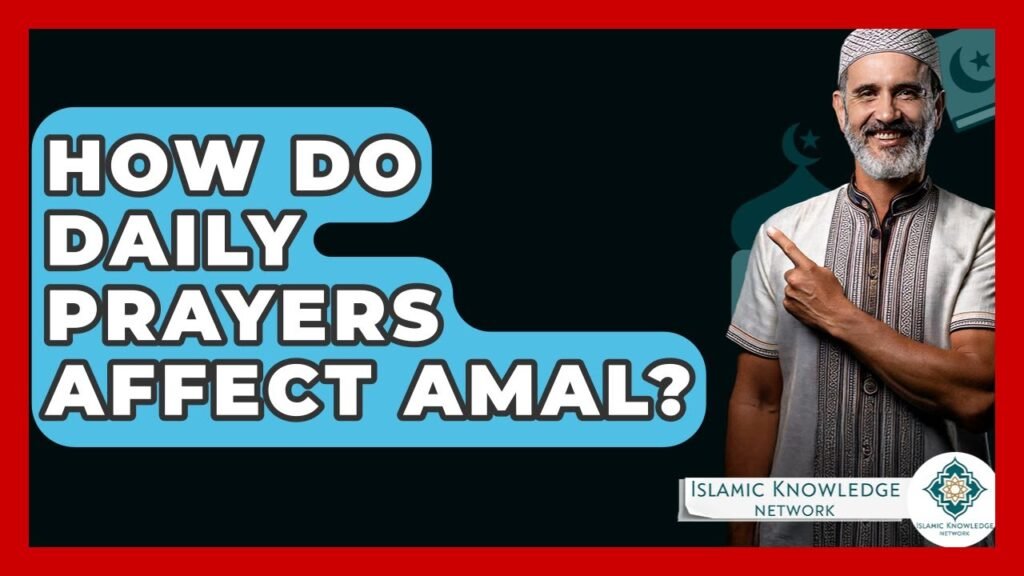 How Do Daily Prayers Impact Amal in Islam?