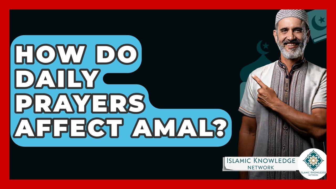 How Do Daily Prayers Impact Amal in Islam?