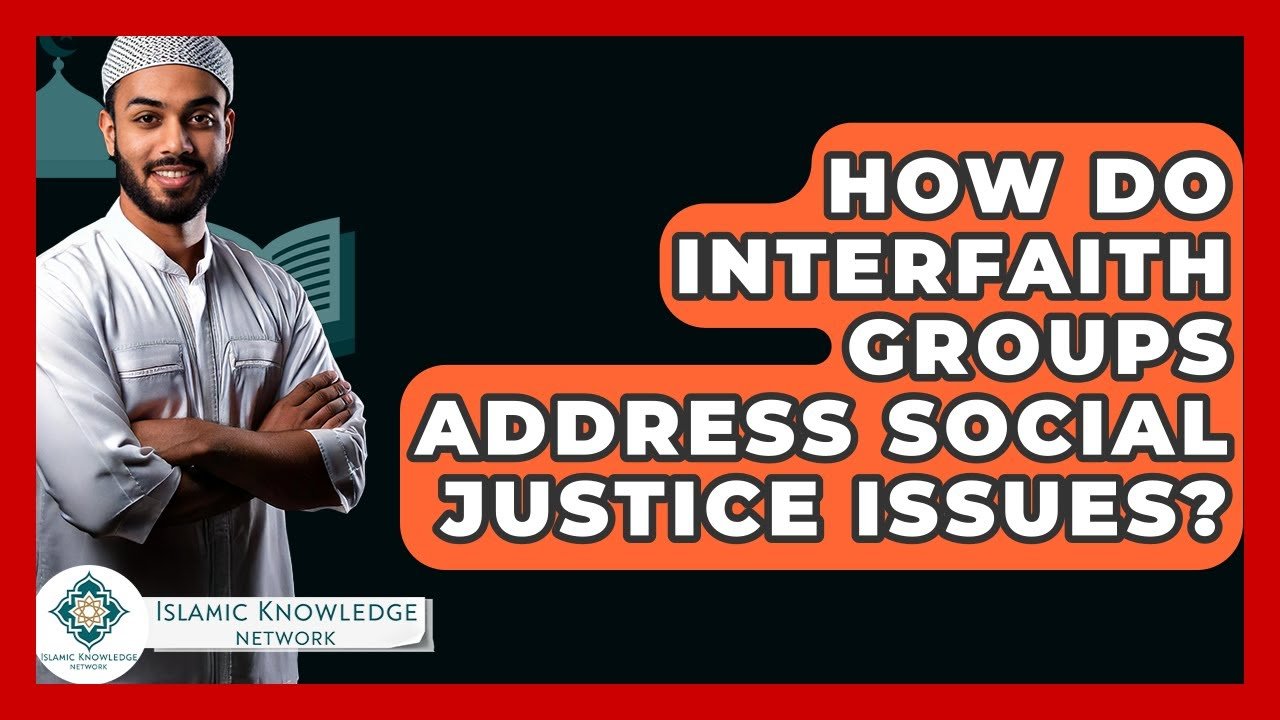 How Do Interfaith Groups Tackle Social Justice Challenges?