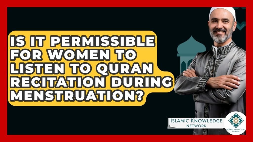 Is It Allowed for Women to Listen to Quran During Menstruation?