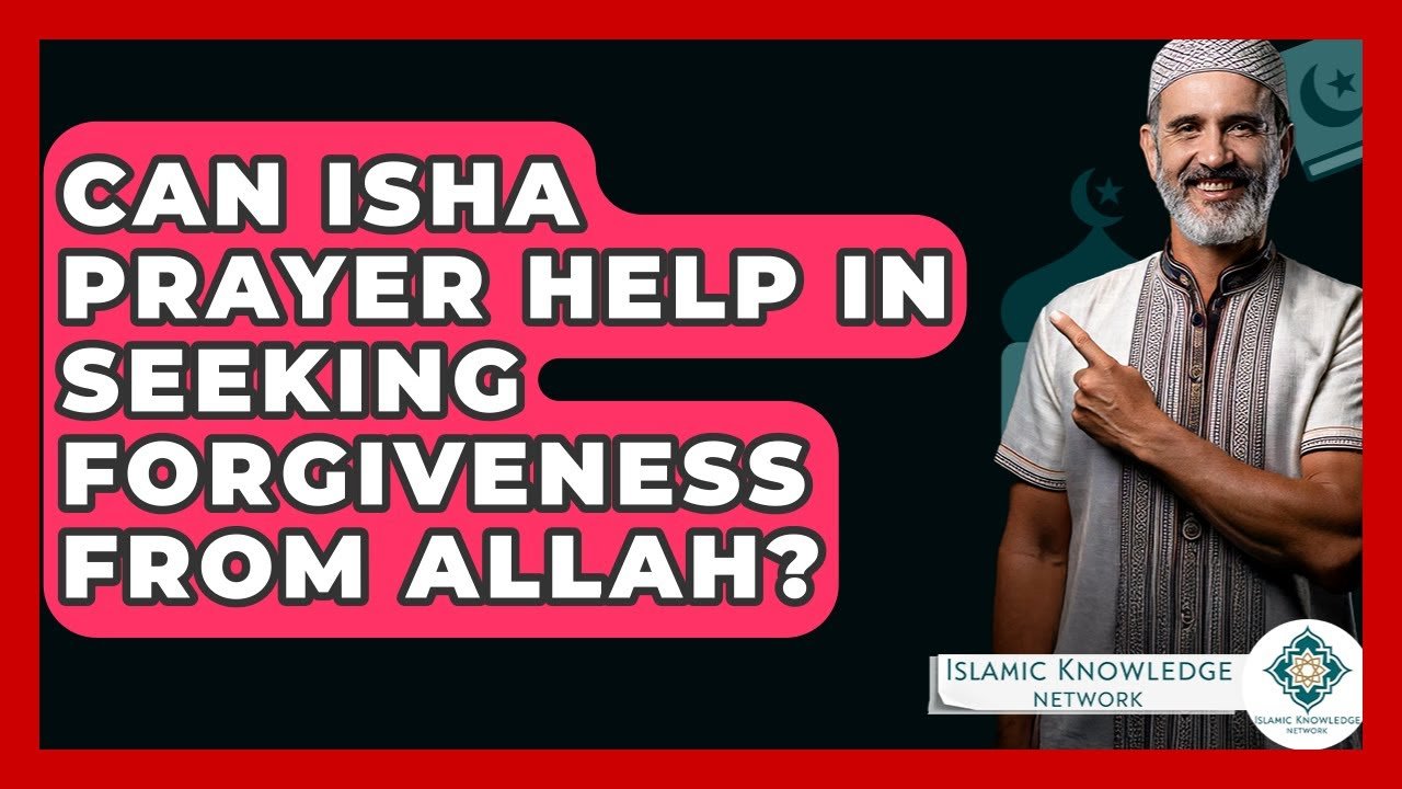 Can Isha Prayer Help Seek Forgiveness from Allah?
