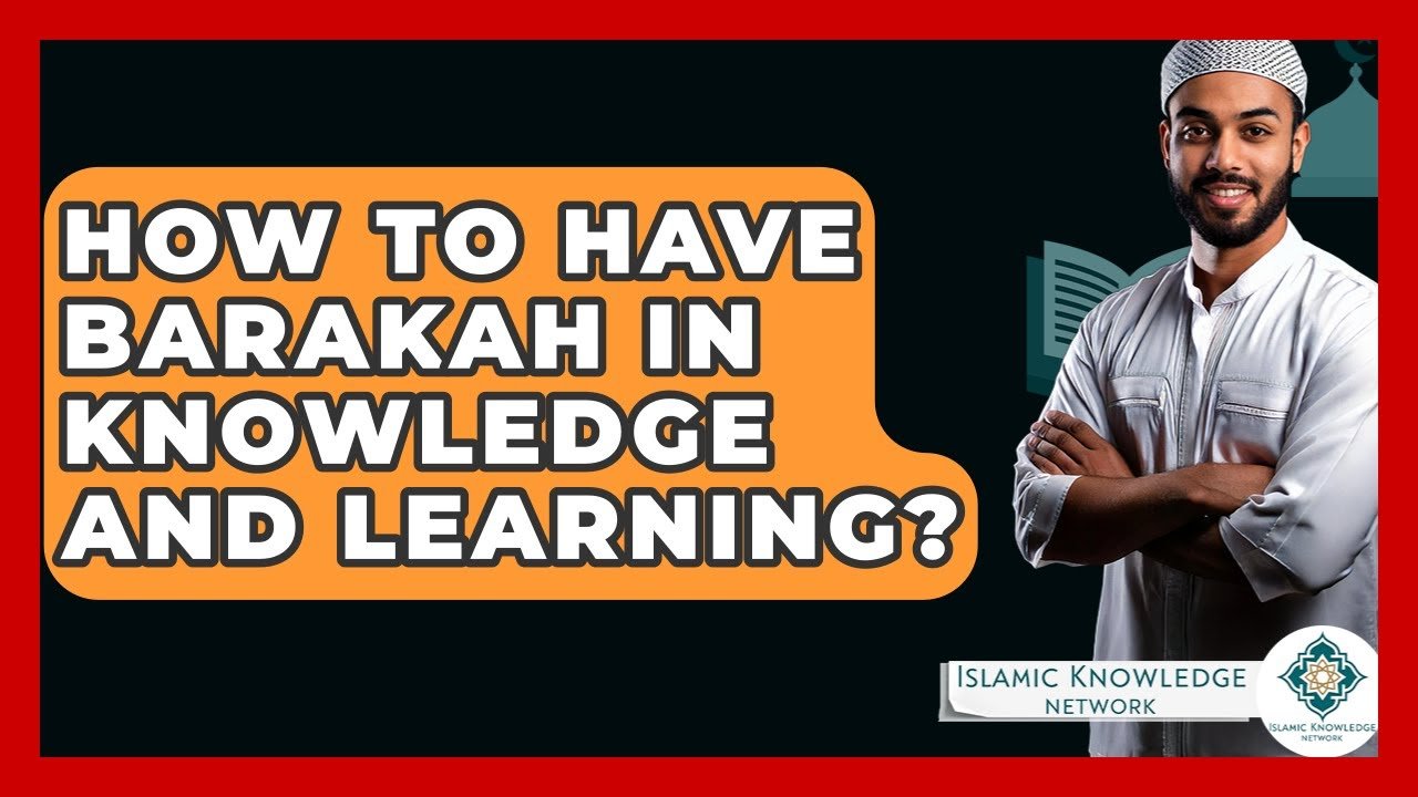 How to Attain Barakah in Knowledge and Learning?