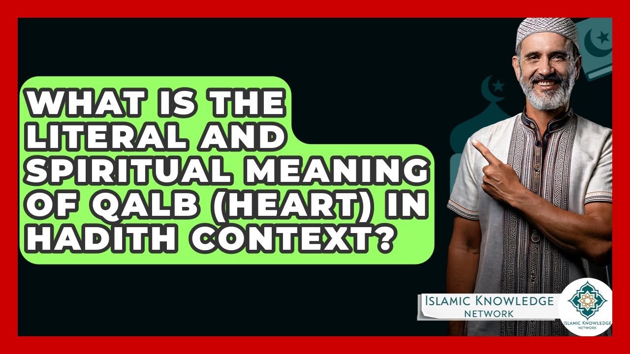 What Is the Qalb’s Meaning in Hadith: Spiritual vs. Literal?