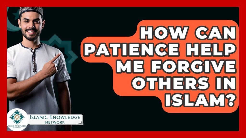 How Can Patience Foster Forgiveness in Islam?