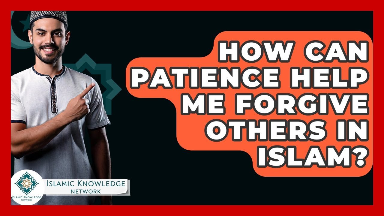 How Can Patience Foster Forgiveness in Islam?