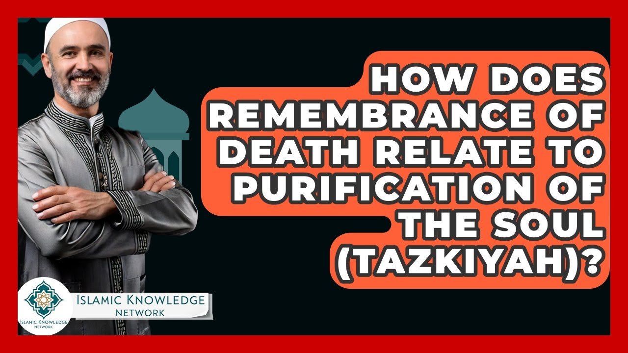 How Does Remembering Death Purify the Soul (Tazkiyah)?