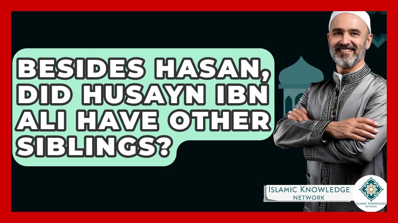 Did Husayn Ibn Ali Have Other Siblings Besides Hasan?