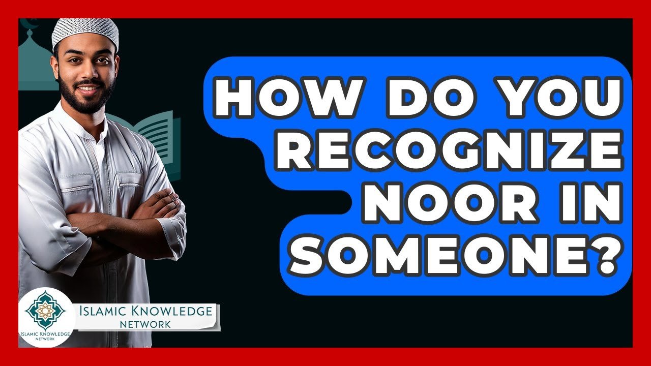 How Can You Recognize Noor in Someone? Discover the Signs!