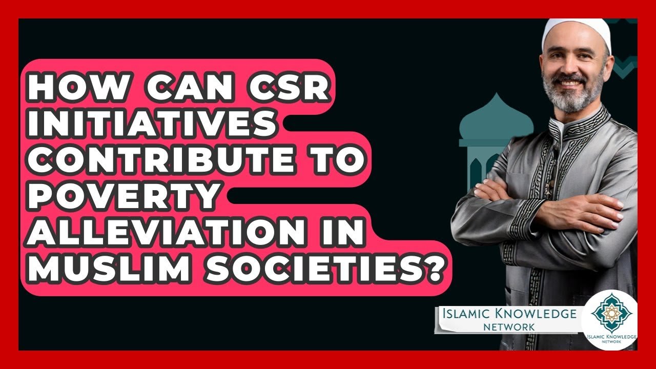 How Can CSR Initiatives Help Alleviate Poverty in Muslim Societies?