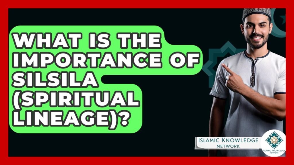 What Is the Importance of Silsila in Spiritual Lineage? What Is the Importance of Silsila in Spiritual Lineage?