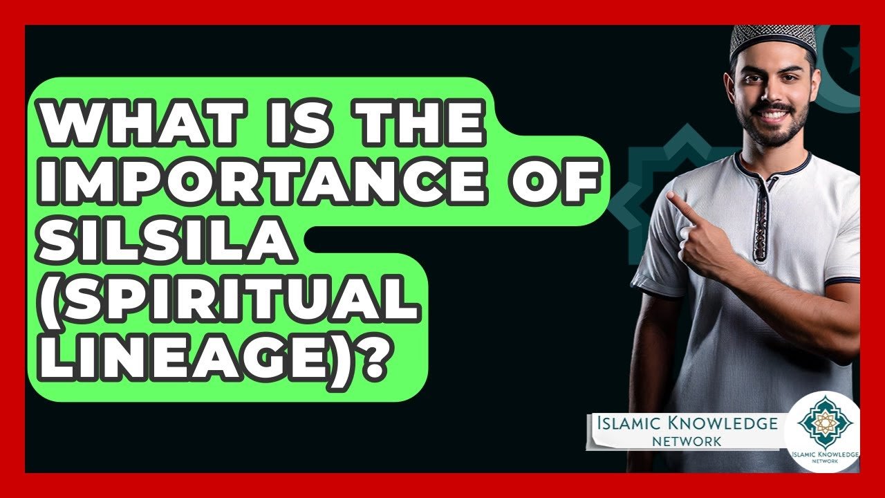 What Is the Importance of Silsila in Spiritual Lineage?