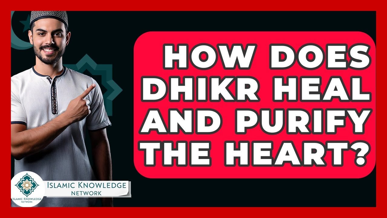 How Can Dhikr Heal and Purify the Heart? Explore Now!