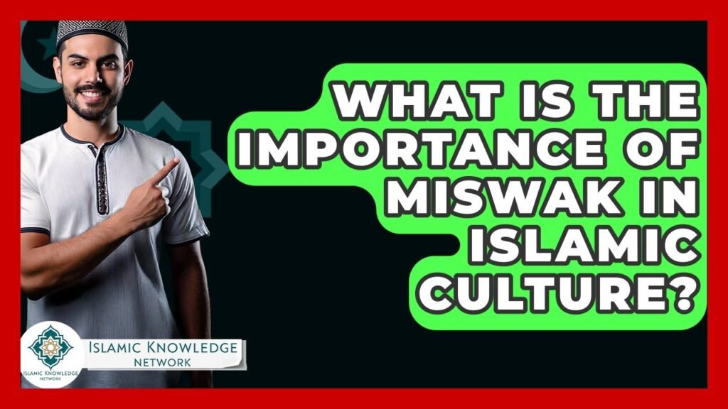 What Is the Importance of Miswak in Islamic Culture?