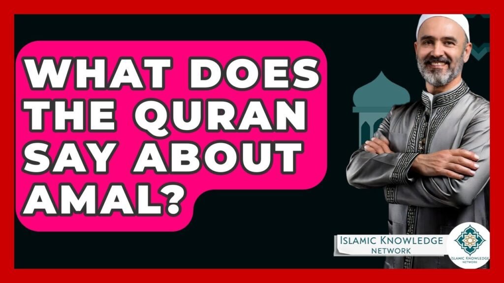 What Does the Quran Teach About Amal: Key Insights Explored?
