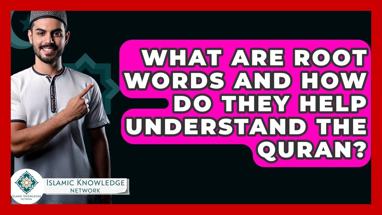 What Are Root Words and Their Role in Understanding the Quran?