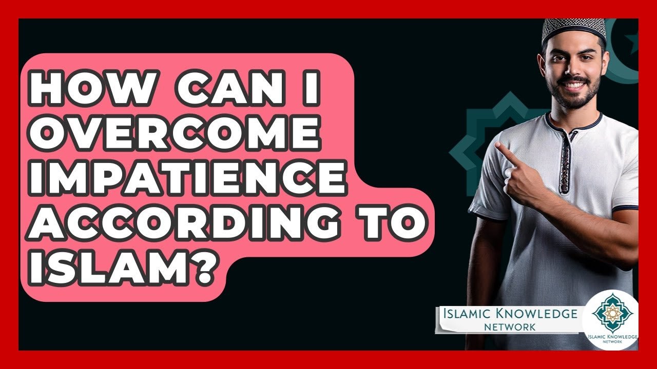 How Can I Overcome Impatience in Islam? Discover Answers!