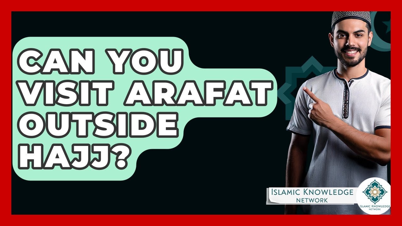 Can You Visit Arafat Outside Hajj? Discover the Answer!