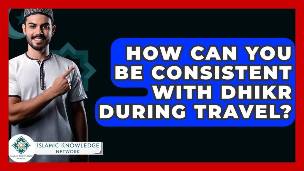How to Maintain Dhikr Consistency While Traveling?