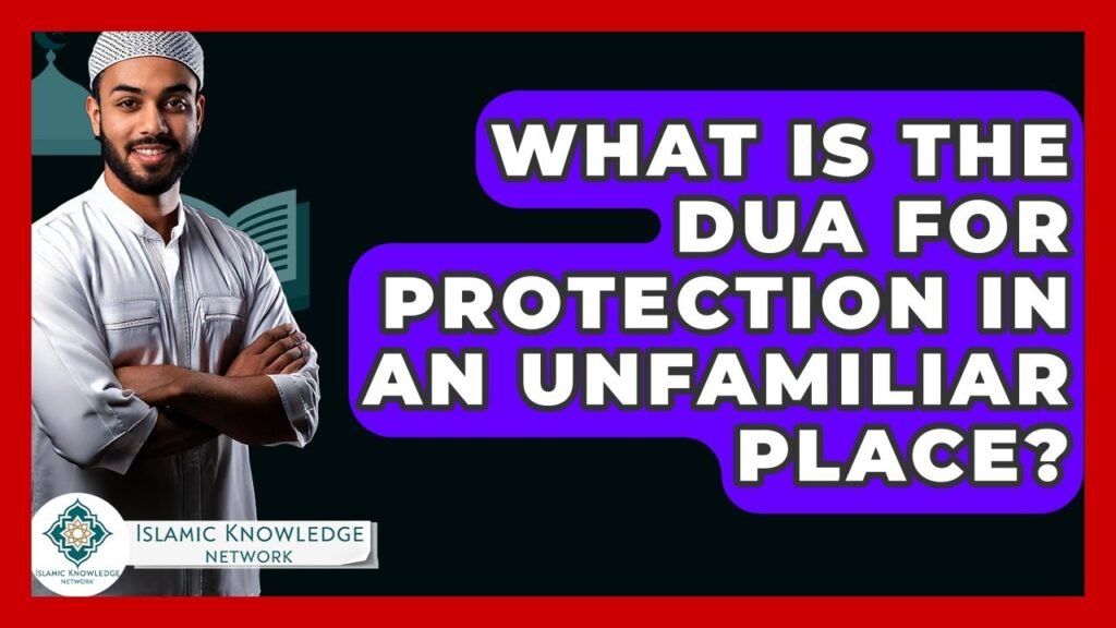 What Dua Should You Say for Protection in Unfamiliar Places?