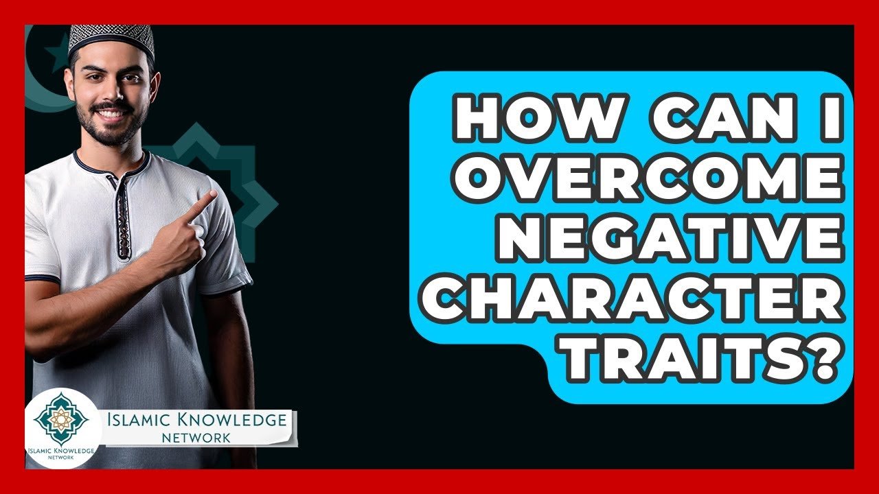 How Can I Overcome Negative Traits? Insights from Islam