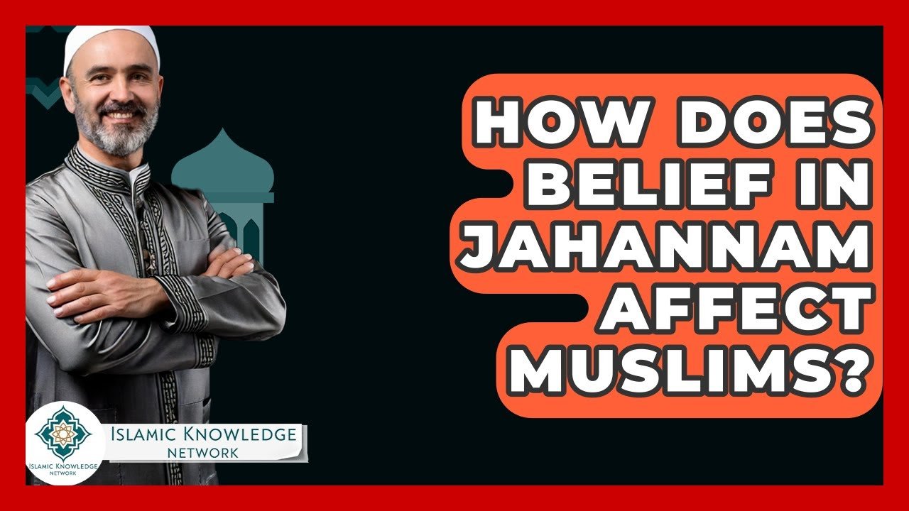 How Does Belief in Jahannam Influence Muslims’ Lives?