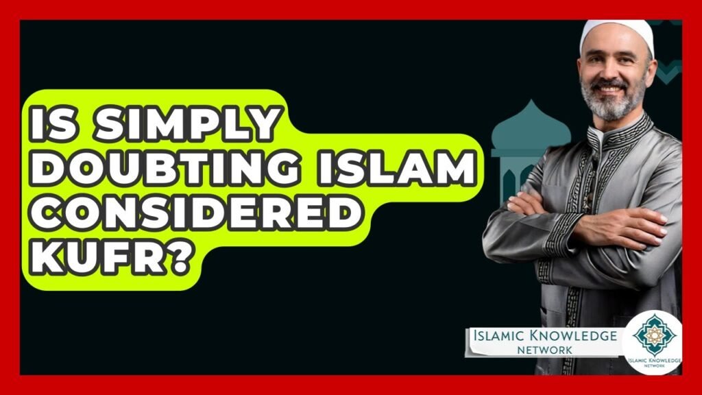 Is Doubting Islam Considered Kufr? Explore the Answer Here!