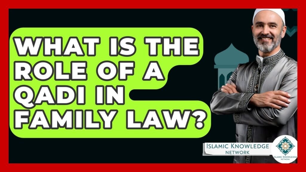 What Is the Role of a Qadi in Family Law? Explore Here!