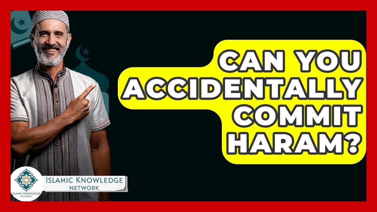 Can You Accidentally Commit Haram? Common Misunderstandings