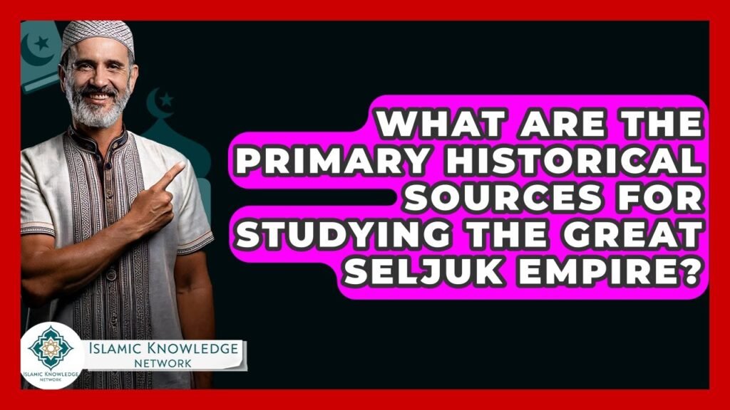 What Are the Key Historical Sources for the Great Seljuk Empire?