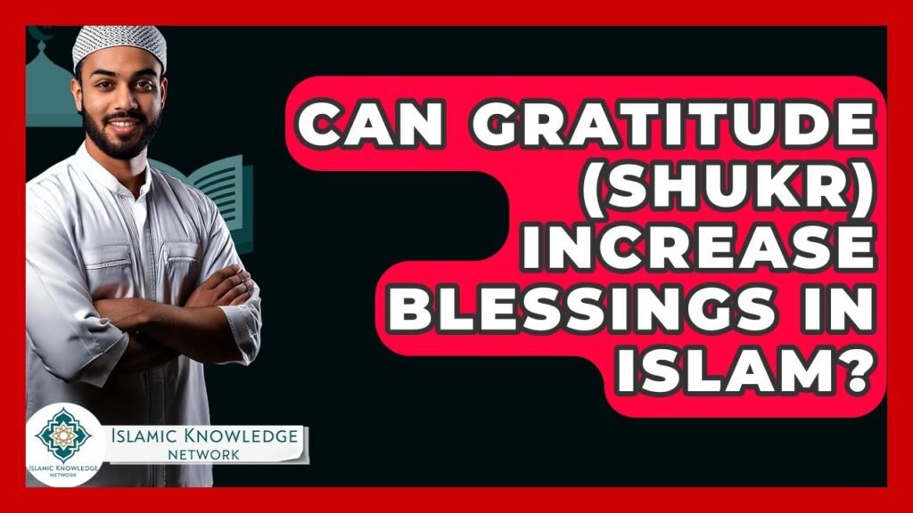 Can Gratitude (Shukr) Really Increase Blessings in Islam? Can Gratitude (Shukr) Really Increase Blessings in Islam?