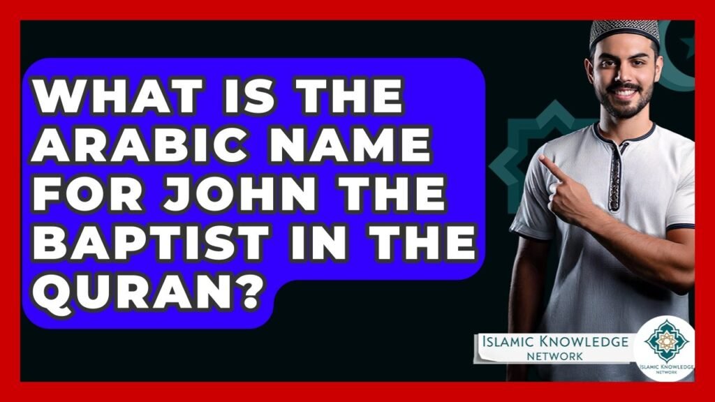What Is John The Baptist’s Arabic Name In The Quran? What Is John The Baptist’s Arabic Name In The Quran?
