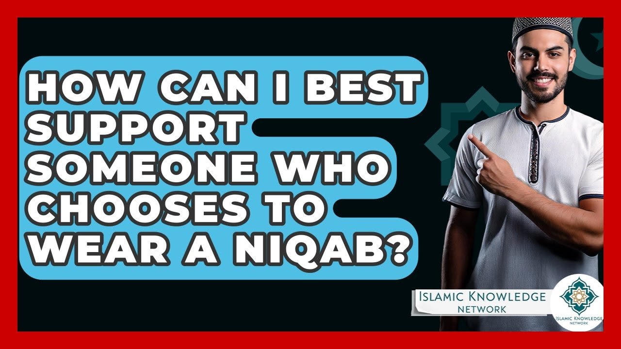 How Can I Support Someone Choosing to Wear a Niqab?