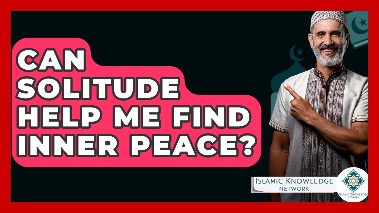 Can Solitude Lead to Inner Peace in Islam? Find Out Here!
