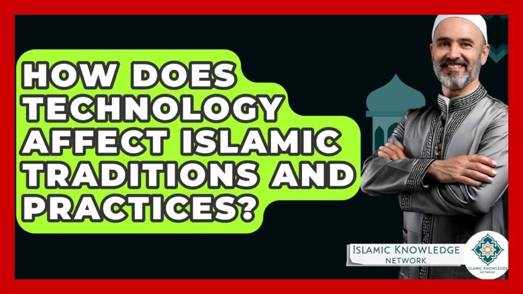 How Does Technology Impact Islamic Traditions and Practices? How Does Technology Impact Islamic Traditions and Practices?