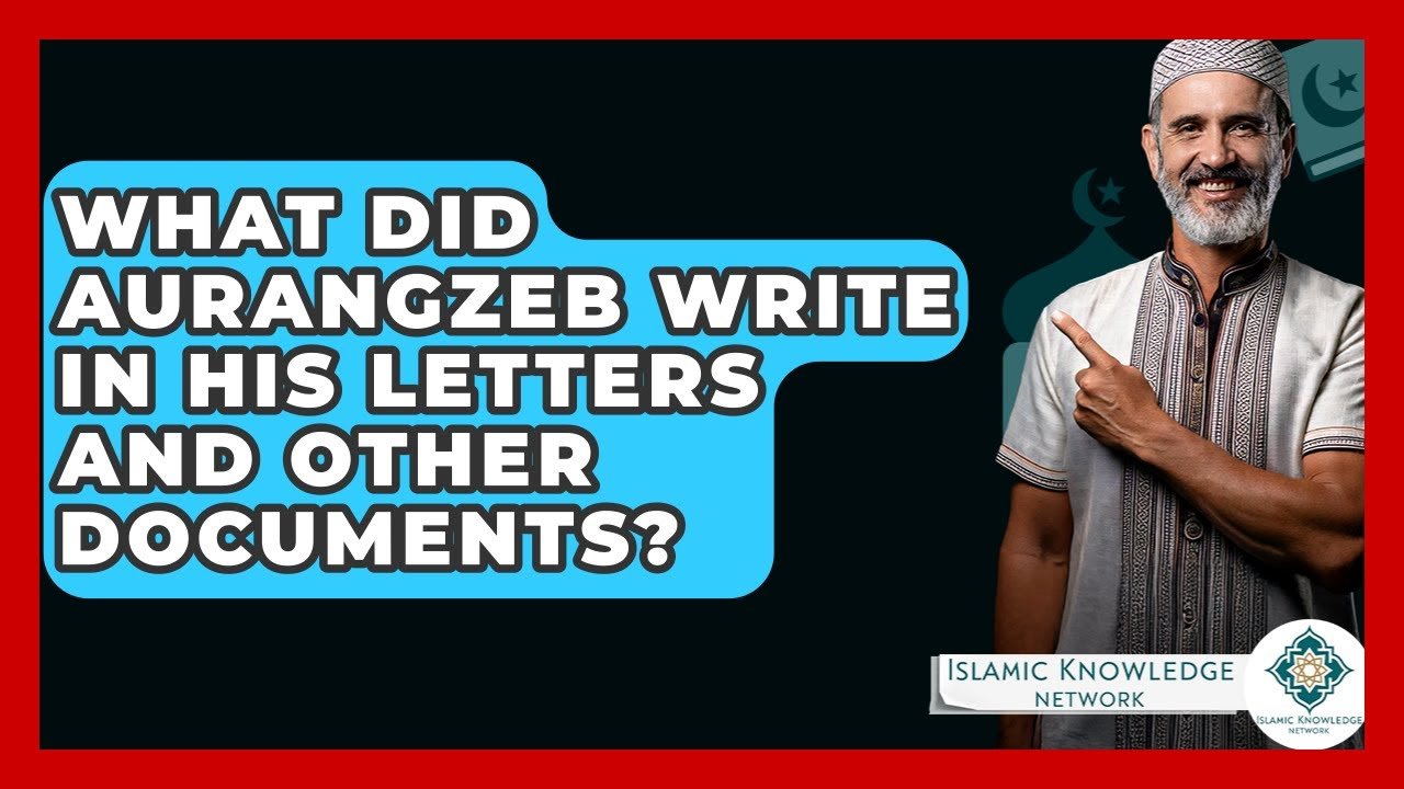 What Did Aurangzeb Write in His Letters and Documents?