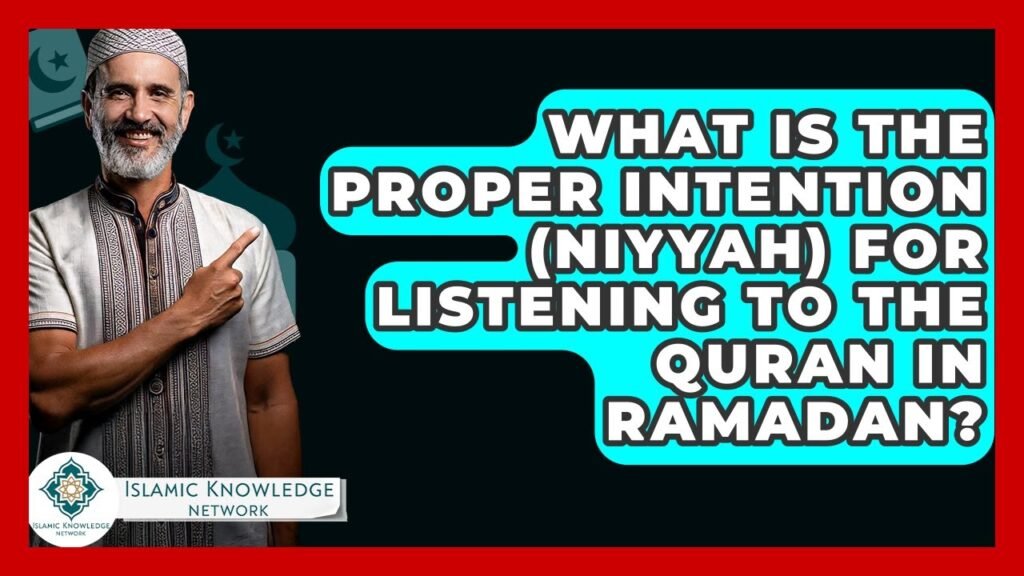 What Is the Proper Intention (Niyyah) for Listening to Quran in Ramadan?