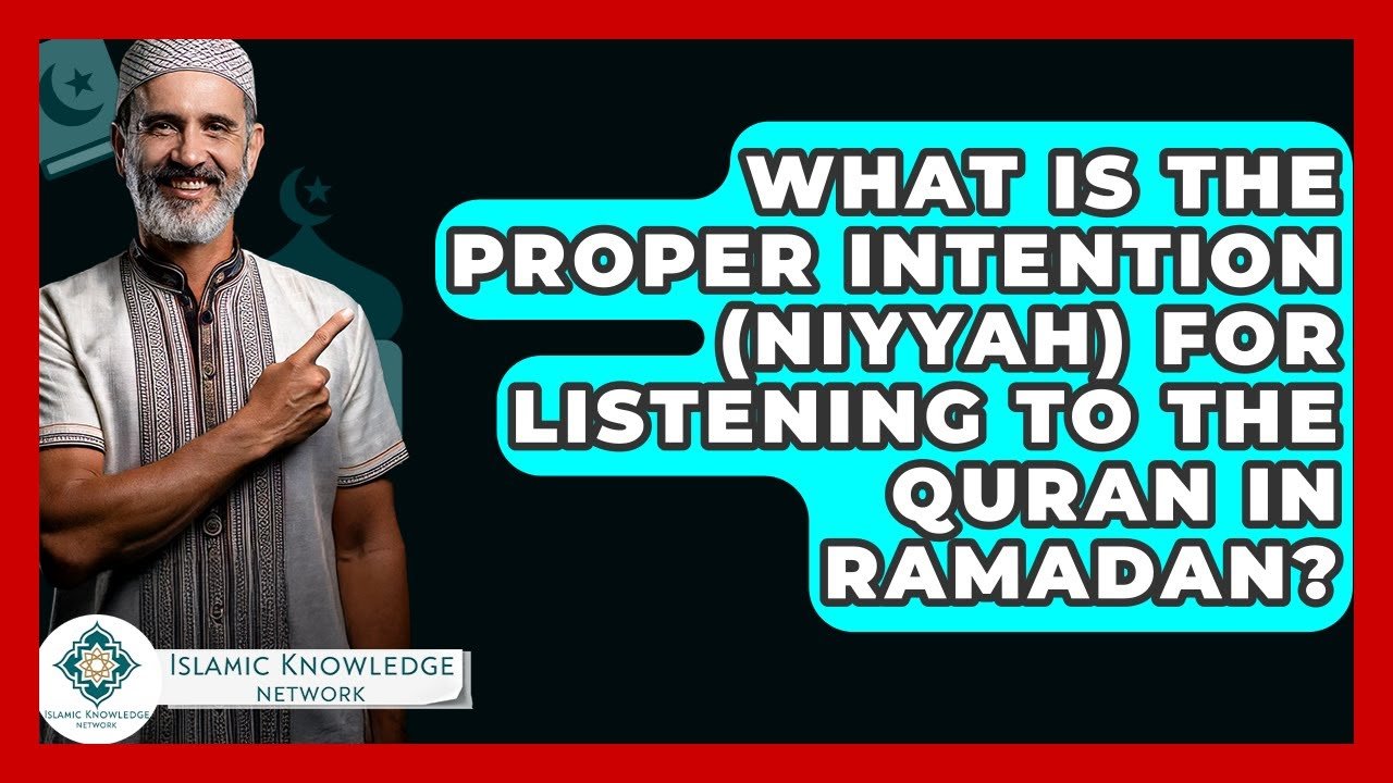 What Is the Proper Intention (Niyyah) for Listening to Quran in Ramadan?
